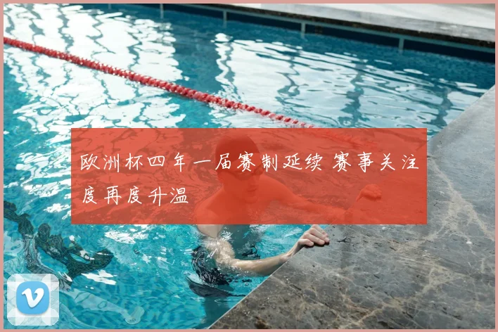 欧洲杯四年一届赛制延续 赛事关注度再度升温