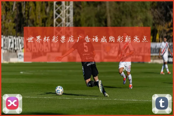 世界杯彩票店广告语成购彩新亮点